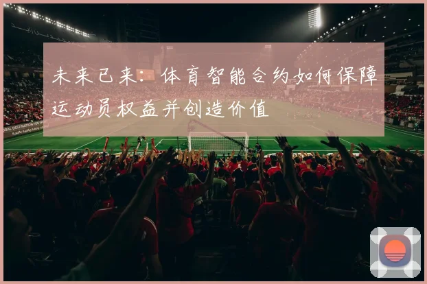 未来已来:体育智能合约如何保障运动员权益并创造价值