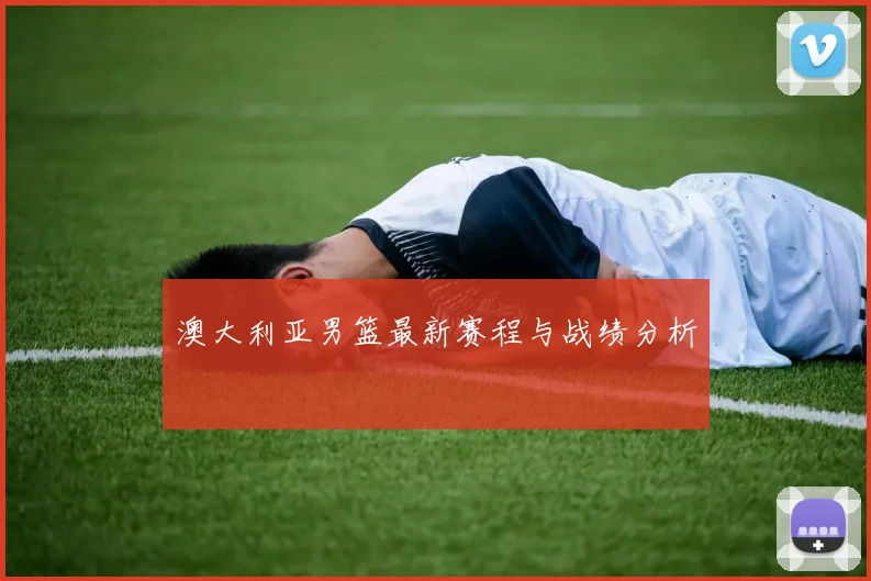澳大利亚男篮最新赛程与战绩分析