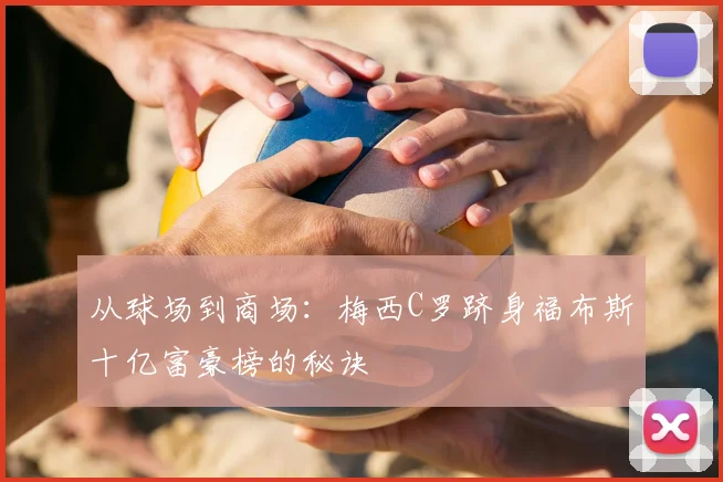 从球场到商场:梅西C罗跻身福布斯十亿富豪榜的秘诀